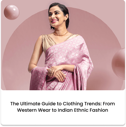 The Ultimate Guide to Clothing Trends: From Western Wear to Indian Ethnic Fashion